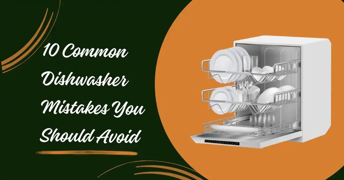 10 Common Dishwasher Mistakes You Should Avoid