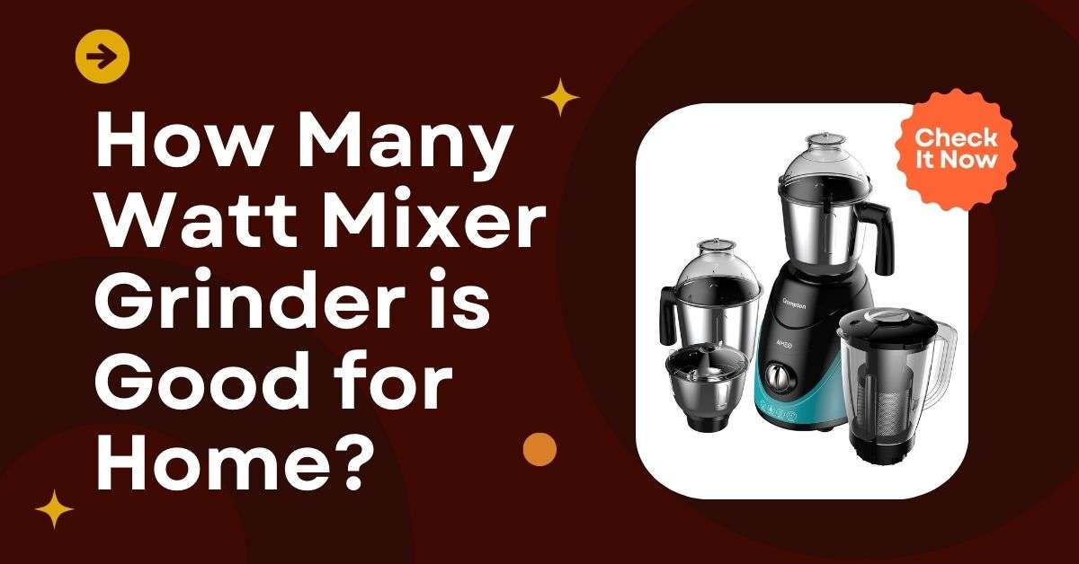 How Many Watt Mixer Grinder is Good for Home