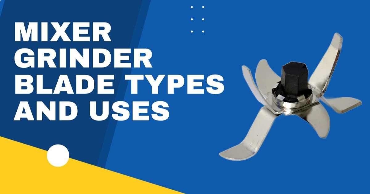 Mixer Grinder Blade Types and Uses