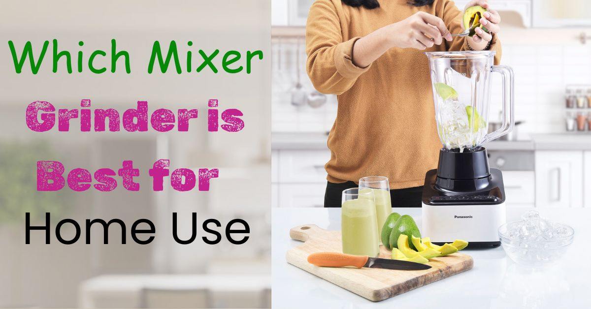 Which Mixer Grinder is Best for Home Use